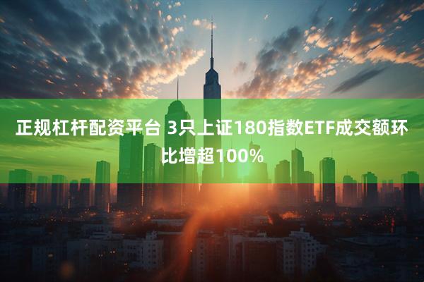 正规杠杆配资平台 3只上证180指数ETF成交额环比增超100%
